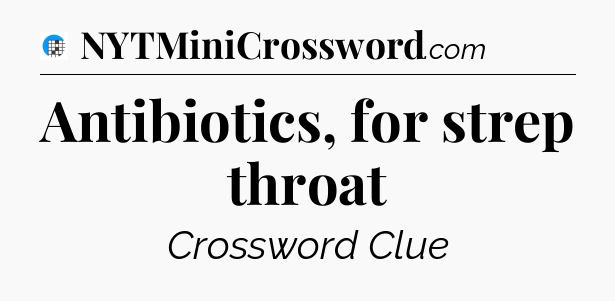 Antibiotics, for strep throat Crossword Clue