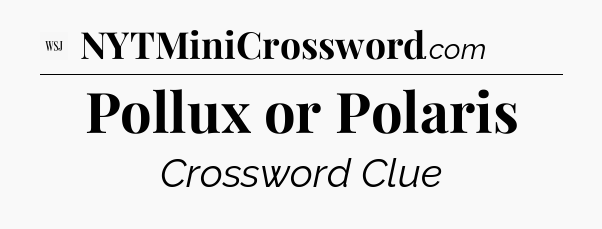 Pollux or Polaris - WSJ Crossword