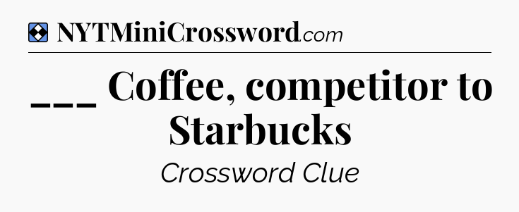 Solution: ___ Coffee, competitor to Starbucks - NYT Mini Crossword