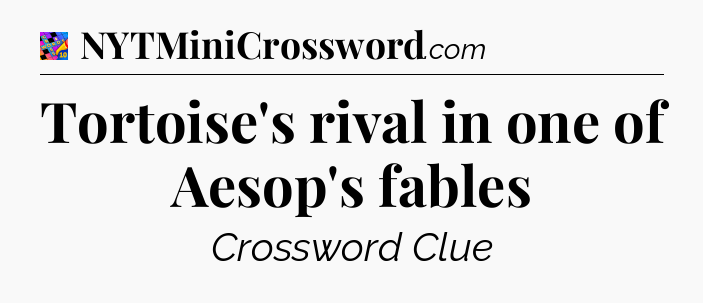 Tortoise's rival in one of Aesop's fables Crossword Clue