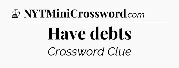Have debts - Daily Themed Classic Crossword