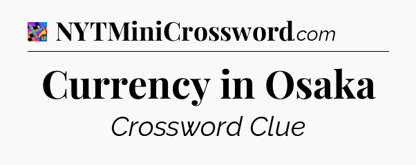 Currency in Osaka Crossword Clue