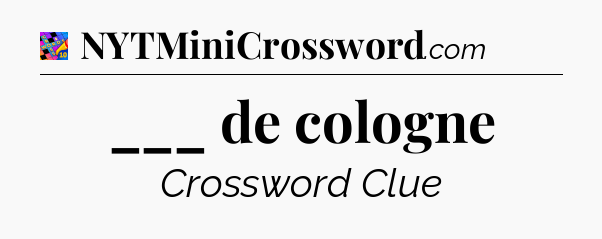 ___ de cologne Crossword Clue