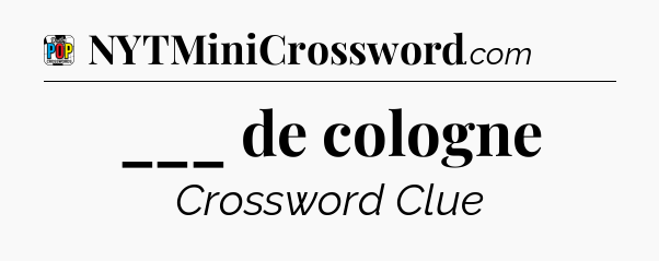 ___ de cologne Crossword Clue