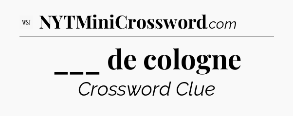 ___ de cologne - WSJ Crossword