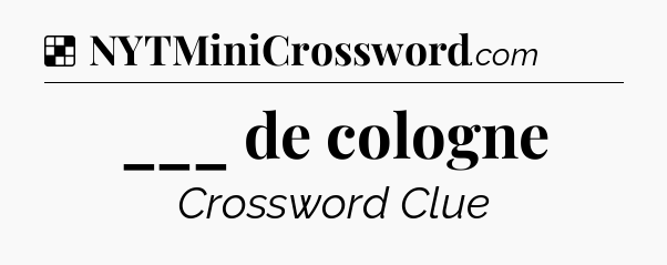 Solution: ___ de cologne - NYT Crossword