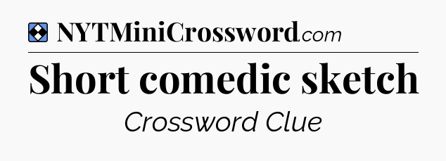 Solution: Short comedic sketch - NYT Mini Crossword