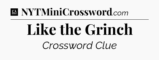 Like the Grinch - LA Times Crossword