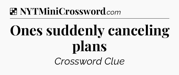Solution: Ones suddenly canceling plans - NYT Crossword