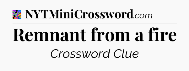 Remnant from a fire Crossword Clue