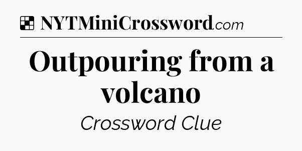 Solution: Outpouring from a volcano - NYT Crossword