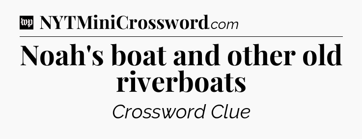 Noah's boat and other old riverboats Crossword Clue