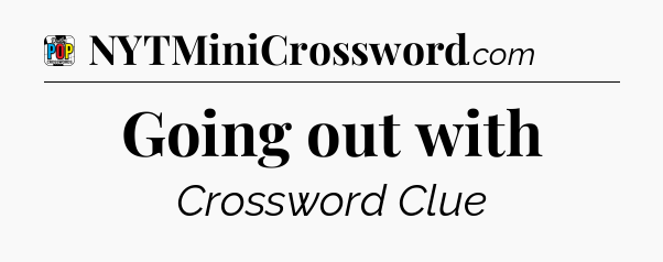 Going out with Crossword Clue