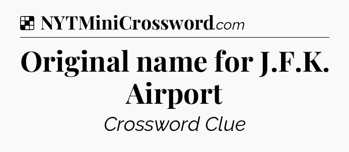 Solution: Original name for J.F.K. Airport - NYT Crossword