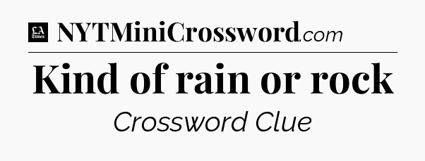 Kind of rain or rock - LA Times Crossword