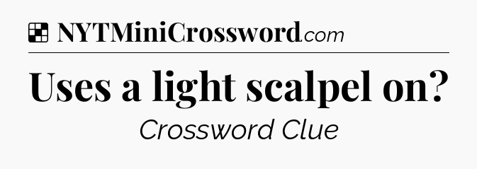Solution: Uses a light scalpel on - NYT Crossword