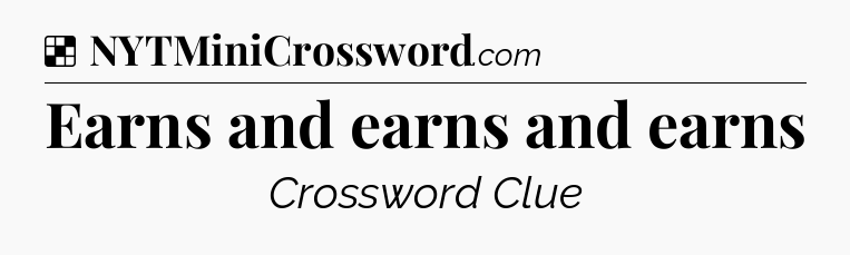 Solution: Earns and earns and earns - NYT Crossword