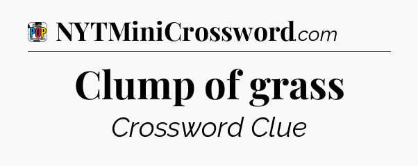 Clump of grass Crossword Clue