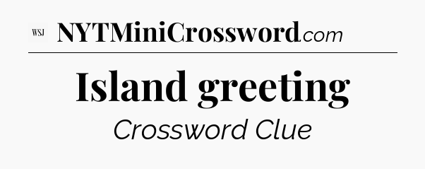 Island greeting - WSJ Crossword