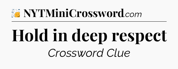 Hold in deep respect - 7 Little Words