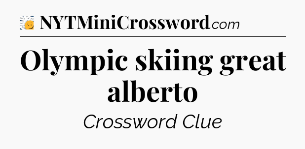 Olympic skiing great alberto - 7 Little Words