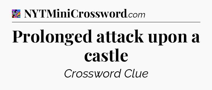 Prolonged attack upon a castle Crossword Clue