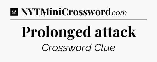 Prolonged attack - LA Times Crossword