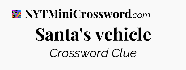 Santa's vehicle Crossword Clue