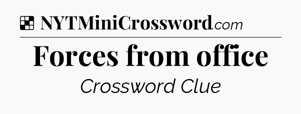 Solution: Forces from office - NYT Crossword