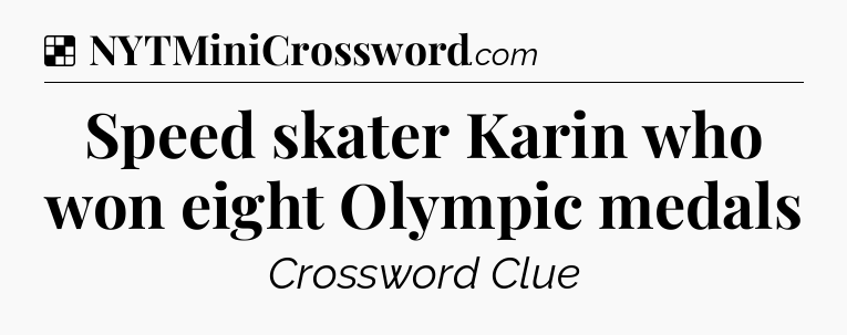 Solution: Speed skater Karin who won eight Olympic medals - NYT Crossword