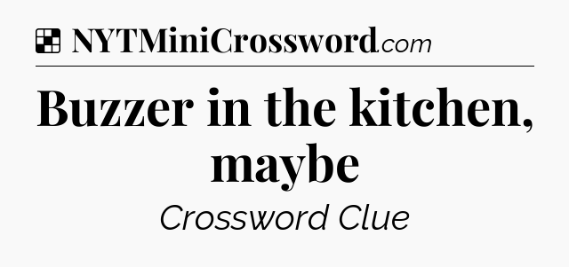 Solution: Buzzer in the kitchen, maybe - NYT Crossword