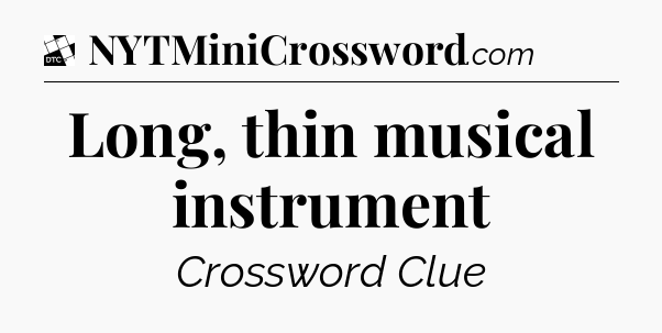 Long, thin musical instrument - Daily Themed Classic Crossword