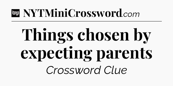 Things chosen by expecting parents Crossword Clue