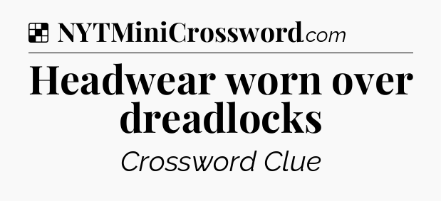Solution: Headwear worn over dreadlocks - NYT Crossword