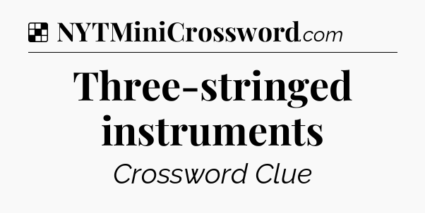 Solution: Three-stringed instruments - NYT Crossword