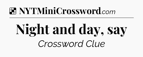 Solution: Night and day, say - NYT Crossword