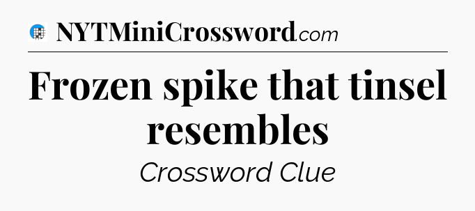 Frozen spike that tinsel resembles Crossword Clue