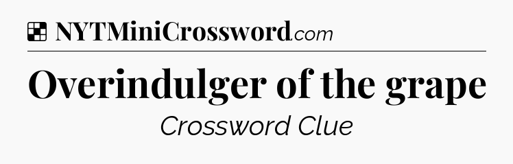 Solution: Overindulger of the grape - NYT Crossword