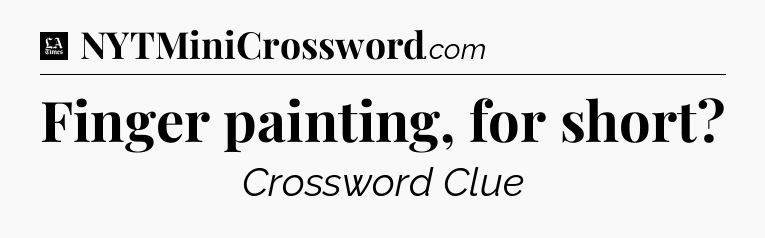 Finger painting, for short - LA Times Crossword