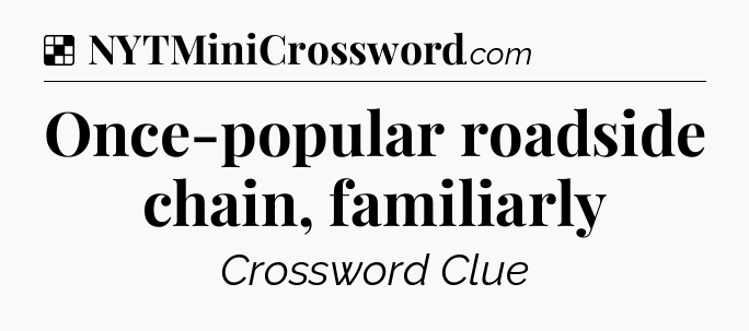 Solution: Once-popular roadside chain, familiarly - NYT Crossword