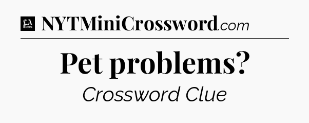 Pet problems - LA Times Crossword