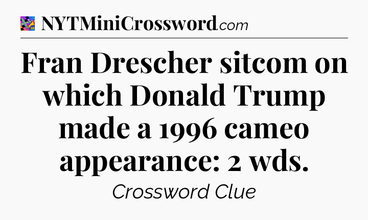 Fran Drescher sitcom on which Donald Trump made a 1996 cameo appearance: 2 wds Crossword Clue
