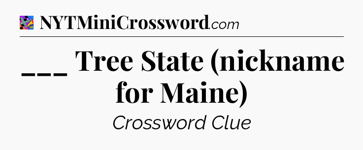 ___ Tree State (nickname for Maine) Crossword Clue