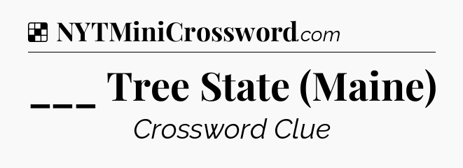 Solution: ___ Tree State (Maine) - NYT Crossword