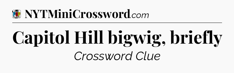Capitol Hill bigwig, briefly Crossword Clue