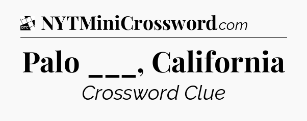Palo ___, California - Daily Themed Mini Crossword