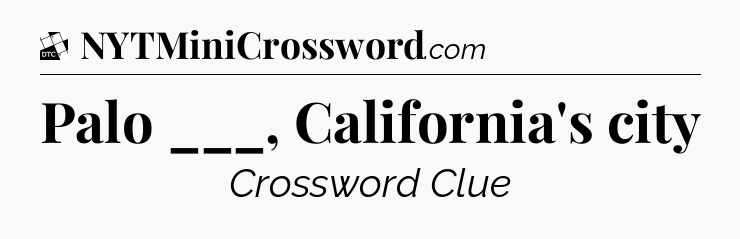 Palo ___, California's city - Daily Themed Classic Crossword