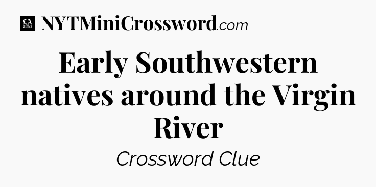 Early Southwestern natives around the Virgin River - LA Times Crossword