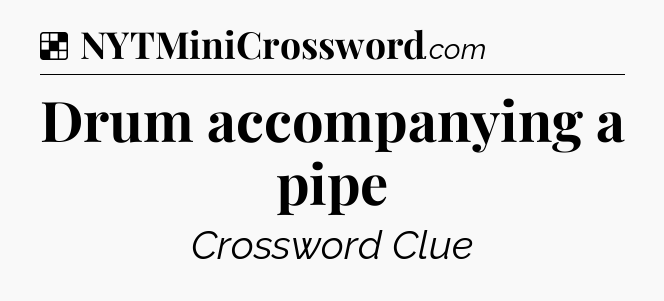 Solution: Drum accompanying a pipe - NYT Crossword