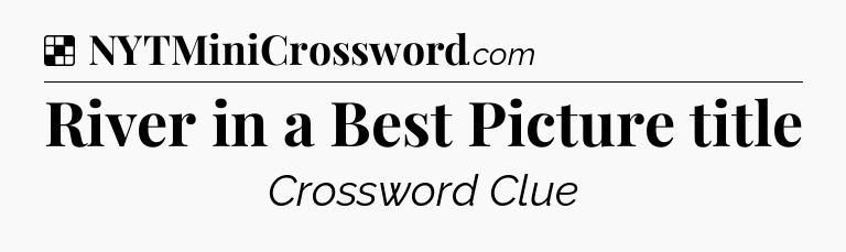 Solution: River in a Best Picture title - NYT Crossword